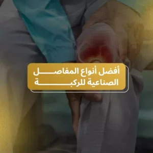 أفضل أنواع المفاصل الصناعية للركبة